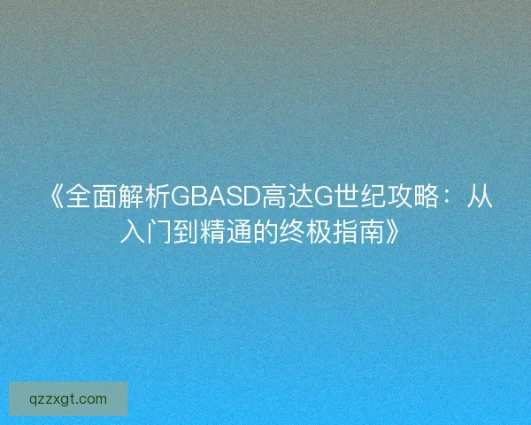 《全面解析GBASD高达G世纪攻略：从入门到精通的终极指南》